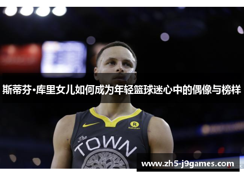 斯蒂芬·库里女儿如何成为年轻篮球迷心中的偶像与榜样 斯蒂芬·库里女儿如何成为年轻篮球迷心中的偶像与榜样