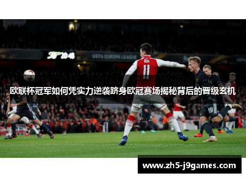 欧联杯冠军如何凭实力逆袭跻身欧冠赛场揭秘背后的晋级玄机 欧联杯冠军如何凭实力逆袭跻身欧冠赛场揭秘背后的晋级玄机