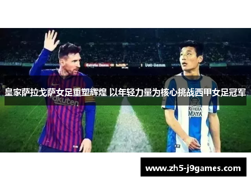 皇家萨拉戈萨女足重塑辉煌 以年轻力量为核心挑战西甲女足冠军
