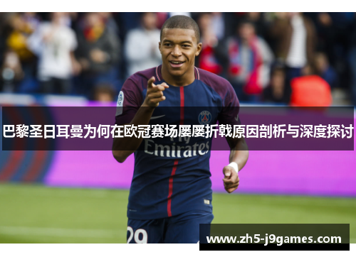 巴黎圣日耳曼为何在欧冠赛场屡屡折戟原因剖析与深度探讨 巴黎圣日耳曼为何在欧冠赛场屡屡折戟原因剖析与深度探讨