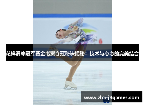 花样滑冰冠军赛金书贤夺冠秘诀揭秘：技术与心态的完美结合
