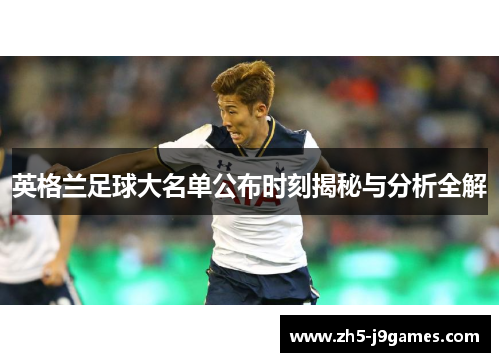 英格兰足球大名单公布时刻揭秘与分析全解 英格兰足球大名单公布时刻揭秘与分析全解